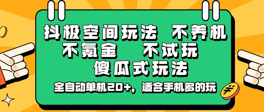 抖极空间玩法，不养机，不氪金，不试玩，傻瓜式玩法，全自动单机20+，适合手机多的玩瀚萌资源网-网赚网-网赚项目网-虚拟资源网-国学资源网-易学资源网-本站有全网最新网赚项目-易学课程资源-中医课程资源的在线下载网站！瀚萌资源网