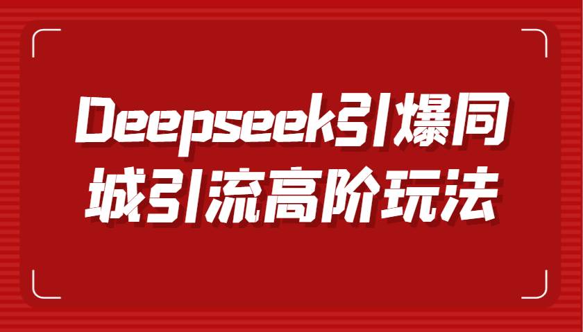 Deepseek引爆同城引流高阶玩法，掌握短视频创作与数字人技术，实现高效转化与传播瀚萌资源网-网赚网-网赚项目网-虚拟资源网-国学资源网-易学资源网-本站有全网最新网赚项目-易学课程资源-中医课程资源的在线下载网站！瀚萌资源网
