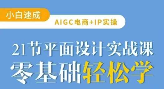 AIGC电商必备实操21节平面设计实战课，教你玩转AI瀚萌资源网-网赚网-网赚项目网-虚拟资源网-国学资源网-易学资源网-本站有全网最新网赚项目-易学课程资源-中医课程资源的在线下载网站！瀚萌资源网