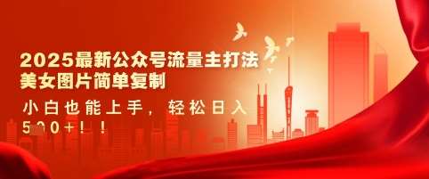 2025最新公众号流量主打法,美女图片简单复制,小白也能上手,轻松日入5张瀚萌资源网-网赚网-网赚项目网-虚拟资源网-国学资源网-易学资源网-本站有全网最新网赚项目-易学课程资源-中医课程资源的在线下载网站!瀚萌资源网