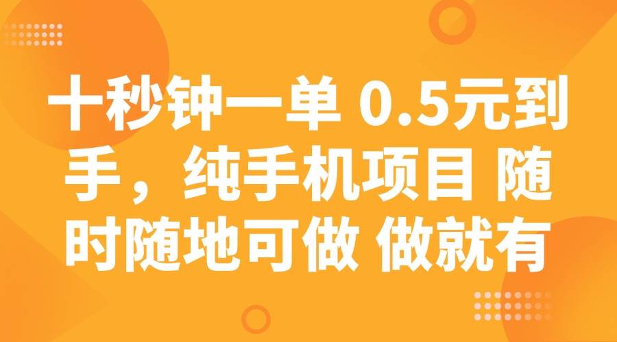 十秒钟一单 0.5元到手，纯手机项目 随时随地可做 做就有瀚萌资源网-网赚网-网赚项目网-虚拟资源网-国学资源网-易学资源网-本站有全网最新网赚项目-易学课程资源-中医课程资源的在线下载网站！瀚萌资源网