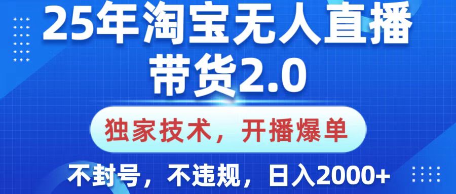 25年淘宝无人直播带货2.0,独家技术,开播爆单,纯小白易上手,不封号,不违规,,日入2000+瀚萌资源网-网赚网-网赚项目网-虚拟资源网-国学资源网-易学资源网-本站有全网最新网赚项目-易学课程资源-中医课程资源的在线下载网站!瀚萌资源网