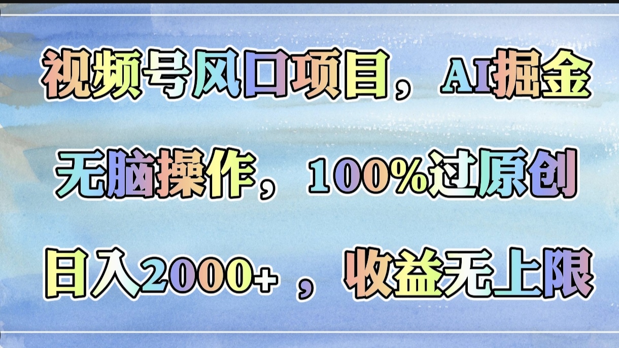 视频号风口项目，AI掘金，无脑操作，100%过原创，日入2000+，收益无上限瀚萌资源网-网赚网-网赚项目网-虚拟资源网-国学资源网-易学资源网-本站有全网最新网赚项目-易学课程资源-中医课程资源的在线下载网站！瀚萌资源网