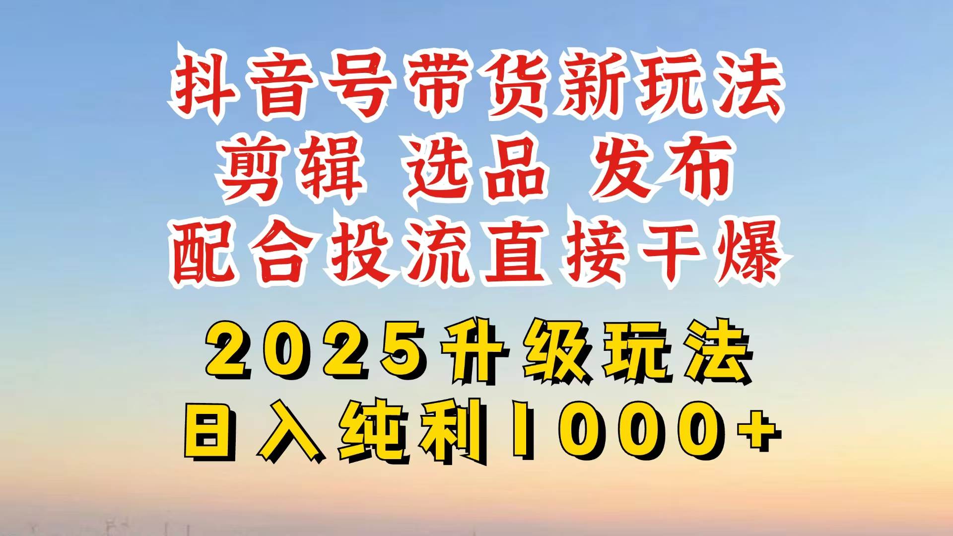 （14580期）抖音带货2025升级新玩法，超详细实操来袭，从起号到剪辑，再到选品，配…瀚萌资源网-网赚网-网赚项目网-虚拟资源网-国学资源网-易学资源网-本站有全网最新网赚项目-易学课程资源-中医课程资源的在线下载网站！瀚萌资源网