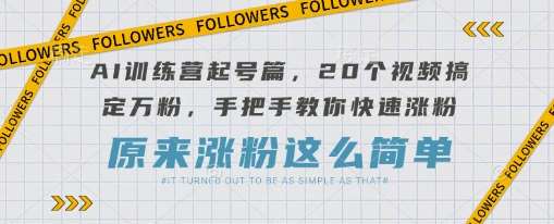 AI训练营起号篇，20个视频搞定万粉，手把手教你快速涨粉瀚萌资源网-网赚网-网赚项目网-虚拟资源网-国学资源网-易学资源网-本站有全网最新网赚项目-易学课程资源-中医课程资源的在线下载网站！瀚萌资源网