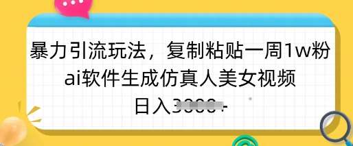 暴力引流玩法，复制粘贴一周1w粉，ai软件生成仿真人美女视频，日入多张瀚萌资源网-网赚网-网赚项目网-虚拟资源网-国学资源网-易学资源网-本站有全网最新网赚项目-易学课程资源-中医课程资源的在线下载网站！瀚萌资源网
