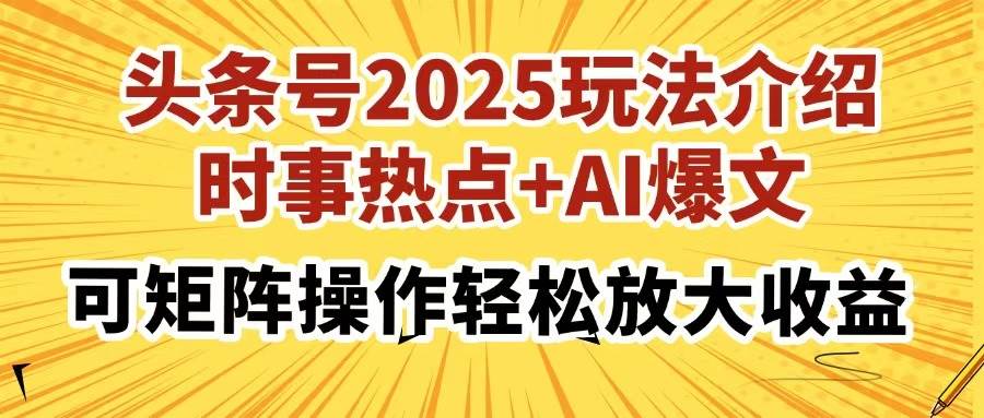 （14113期）头条号2025玩法介绍，时事热点+AI爆文，可矩阵操作轻松放大收益瀚萌资源网-网赚网-网赚项目网-虚拟资源网-国学资源网-易学资源网-本站有全网最新网赚项目-易学课程资源-中医课程资源的在线下载网站！瀚萌资源网