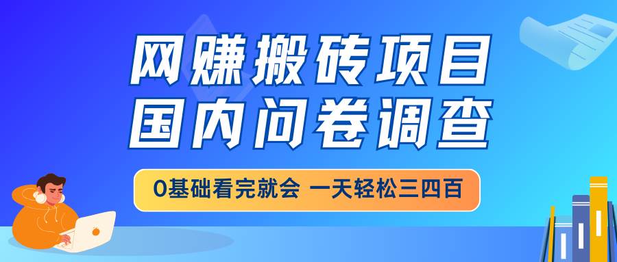 （14578期）网赚搬砖项目，国内问卷调查，0基础看完就会 一天轻松三四百，靠谱副业...瀚萌资源网-网赚网-网赚项目网-虚拟资源网-国学资源网-易学资源网-本站有全网最新网赚项目-易学课程资源-中医课程资源的在线下载网站！瀚萌资源网