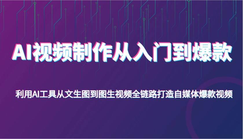 AI视频制作从入门到爆款，利用AI工具从文生图到图生视频，全链路打造自媒体爆款视频瀚萌资源网-网赚网-网赚项目网-虚拟资源网-国学资源网-易学资源网-本站有全网最新网赚项目-易学课程资源-中医课程资源的在线下载网站！瀚萌资源网