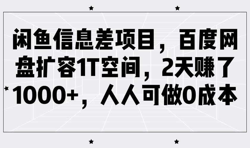 闲鱼信息差项目,百度网盘扩容1T空间,2天赚了1000+,人人可做0成本瀚萌资源网-网赚网-网赚项目网-虚拟资源网-国学资源网-易学资源网-本站有全网最新网赚项目-易学课程资源-中医课程资源的在线下载网站!瀚萌资源网