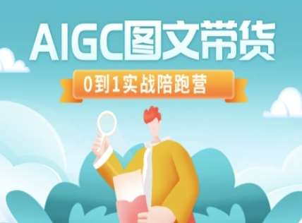 AIGC图文带货，0到1实战陪跑营瀚萌资源网-网赚网-网赚项目网-虚拟资源网-国学资源网-易学资源网-本站有全网最新网赚项目-易学课程资源-中医课程资源的在线下载网站！瀚萌资源网
