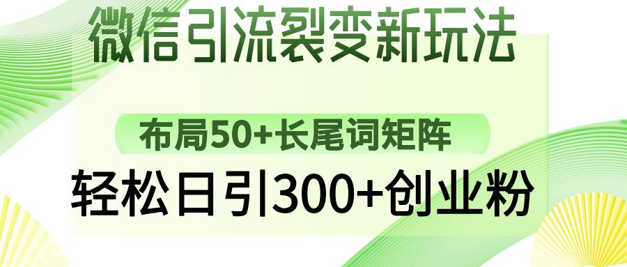 （14451期）微信引流裂变新玩法：布局50+长尾词矩阵，轻松日引300+创业粉瀚萌资源网-网赚网-网赚项目网-虚拟资源网-国学资源网-易学资源网-本站有全网最新网赚项目-易学课程资源-中医课程资源的在线下载网站！瀚萌资源网