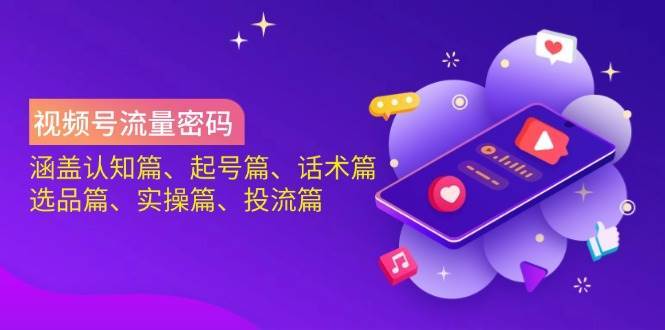 视频号流量密码：涵盖认知篇、起号篇、话术篇、选品篇、实操篇、投流篇瀚萌资源网-网赚网-网赚项目网-虚拟资源网-国学资源网-易学资源网-本站有全网最新网赚项目-易学课程资源-中医课程资源的在线下载网站！瀚萌资源网