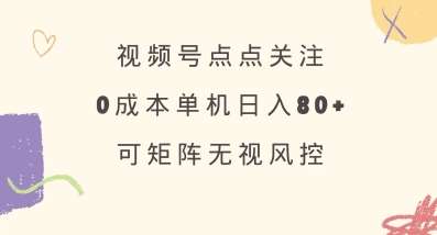 视频号点点关注，0成本单号80+，可矩阵，绿色正规，长期稳定【揭秘】瀚萌资源网-网赚网-网赚项目网-虚拟资源网-国学资源网-易学资源网-本站有全网最新网赚项目-易学课程资源-中医课程资源的在线下载网站！瀚萌资源网