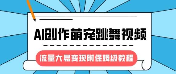 最新风口项目，AI创作萌宠跳舞视频，流量大易变现，附保姆级教程瀚萌资源网-网赚网-网赚项目网-虚拟资源网-国学资源网-易学资源网-本站有全网最新网赚项目-易学课程资源-中医课程资源的在线下载网站！瀚萌资源网