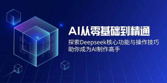 (14443期)AI从零基础到精通:探索Deepseek核心功能与操作技巧,助你成为AI制作高手瀚萌资源网-网赚网-网赚项目网-虚拟资源网-国学资源网-易学资源网-本站有全网最新网赚项目-易学课程资源-中医课程资源的在线下载网站!瀚萌资源网
