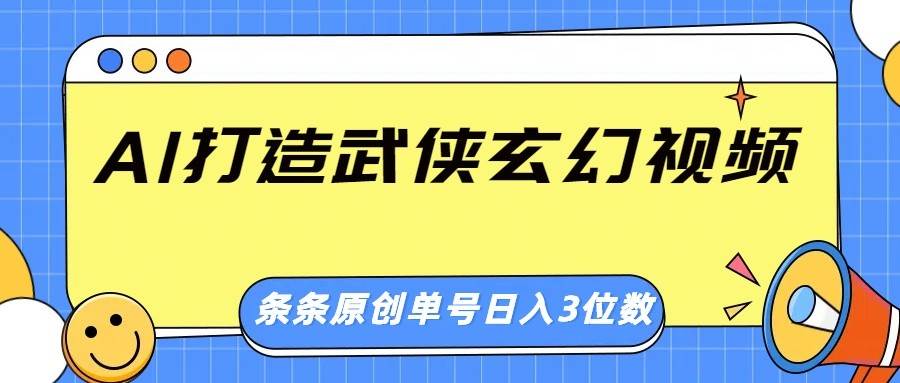 AI打造武侠玄幻视频，条条原创、画风惊艳，单号轻松日入三位数瀚萌资源网-网赚网-网赚项目网-虚拟资源网-国学资源网-易学资源网-本站有全网最新网赚项目-易学课程资源-中医课程资源的在线下载网站！瀚萌资源网