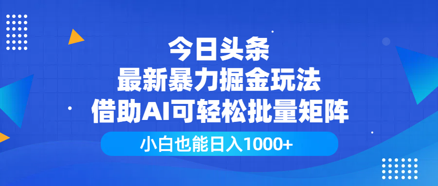 今日头条最新暴力掘金玩法，借助AI可轻松批量矩阵，小白也能日入1000+瀚萌资源网-网赚网-网赚项目网-虚拟资源网-国学资源网-易学资源网-本站有全网最新网赚项目-易学课程资源-中医课程资源的在线下载网站！瀚萌资源网