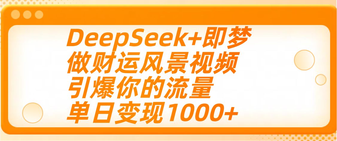 用DeepSeek+即梦制作财运风景视频，引爆你的流量，单日变现1000+瀚萌资源网-网赚网-网赚项目网-虚拟资源网-国学资源网-易学资源网-本站有全网最新网赚项目-易学课程资源-中医课程资源的在线下载网站！瀚萌资源网
