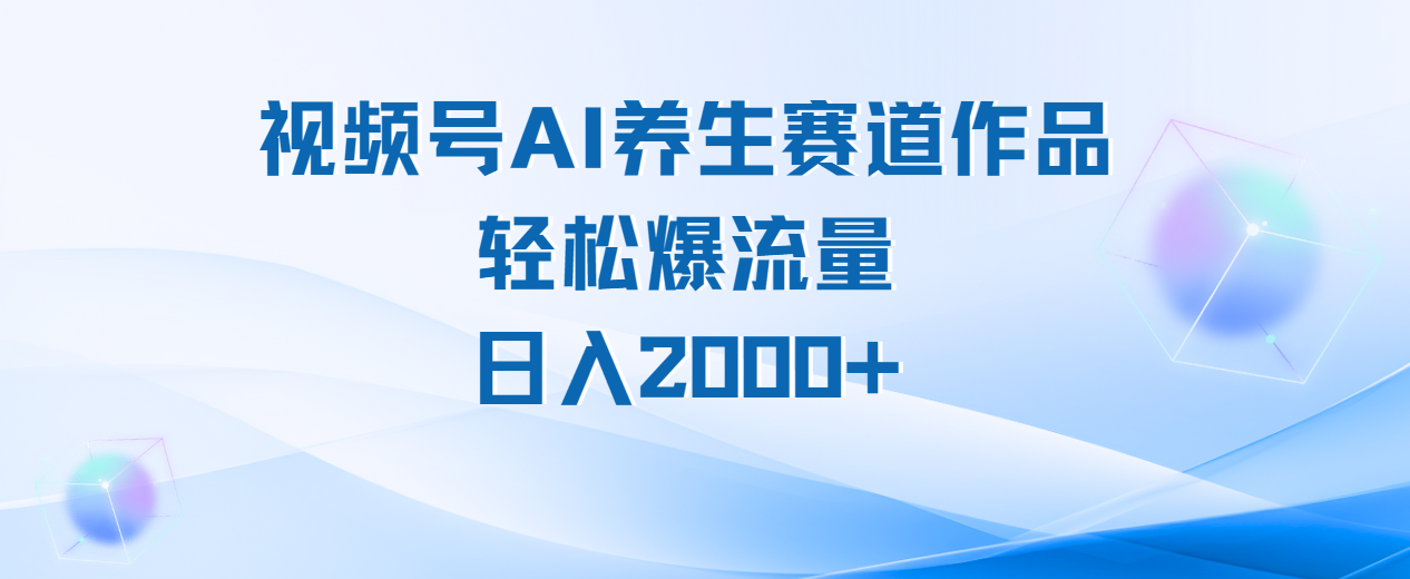 视频号AI养生赛道玩法，轻松爆流量，日入2000+瀚萌资源网-网赚网-网赚项目网-虚拟资源网-国学资源网-易学资源网-本站有全网最新网赚项目-易学课程资源-中医课程资源的在线下载网站！瀚萌资源网