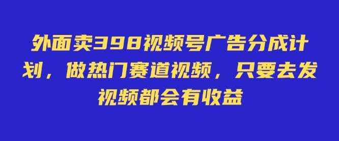 外面卖598视频号广告分成计划,不直播 不卖货 不露脸,只要去发视频都会有收益瀚萌资源网-网赚网-网赚项目网-虚拟资源网-国学资源网-易学资源网-本站有全网最新网赚项目-易学课程资源-中医课程资源的在线下载网站!瀚萌资源网