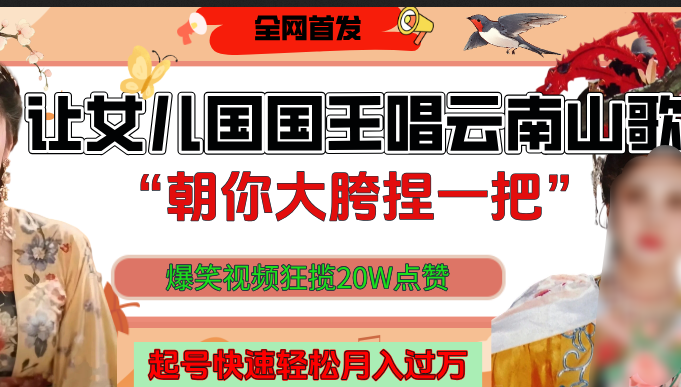 让女儿国国王开口唱云南山歌“朝你大垮捏一把”,爆笑视频狂揽点赞20W,熟练后起号快轻松月入过万!瀚萌资源网-网赚网-网赚项目网-虚拟资源网-国学资源网-易学资源网-本站有全网最新网赚项目-易学课程资源-中医课程资源的在线下载网站!瀚萌资源网