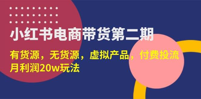 （14186期）小红书电商带货第二期，有货源，无货源，虚拟产品，付费投流，月利润20w瀚萌资源网-网赚网-网赚项目网-虚拟资源网-国学资源网-易学资源网-本站有全网最新网赚项目-易学课程资源-中医课程资源的在线下载网站！瀚萌资源网