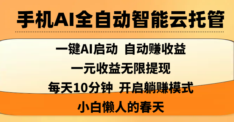 手机AI全自动智能云托管,一键AI启动，AI自动赚收益，支持一元收益无限体现，每天10分钟，开启躺赚模式，小白懒人的春天瀚萌资源网-网赚网-网赚项目网-虚拟资源网-国学资源网-易学资源网-本站有全网最新网赚项目-易学课程资源-中医课程资源的在线下载网站！瀚萌资源网