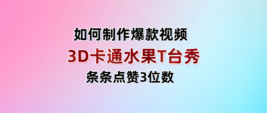 3D卡通水果走秀视频，条条点赞3位数，单日变现1000+瀚萌资源网-网赚网-网赚项目网-虚拟资源网-国学资源网-易学资源网-本站有全网最新网赚项目-易学课程资源-中医课程资源的在线下载网站！瀚萌资源网