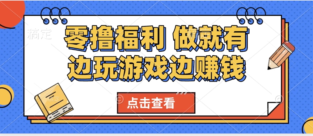 最新0撸福利 有手机就行随时随地做 纯净无广告 边玩游戏边赚 轻松日入500+瀚萌资源网-网赚网-网赚项目网-虚拟资源网-国学资源网-易学资源网-本站有全网最新网赚项目-易学课程资源-中医课程资源的在线下载网站!瀚萌资源网