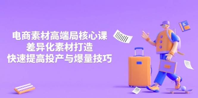 （14279期）3月电商素材高端局核心课，差异化素材打造，快速提高投产与爆量技巧瀚萌资源网-网赚网-网赚项目网-虚拟资源网-国学资源网-易学资源网-本站有全网最新网赚项目-易学课程资源-中医课程资源的在线下载网站！瀚萌资源网