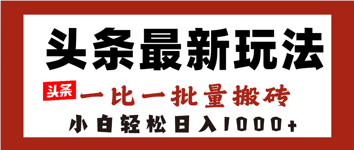 头条最新玩法，一比一批量搬砖，小白轻松日入1000+瀚萌资源网-网赚网-网赚项目网-虚拟资源网-国学资源网-易学资源网-本站有全网最新网赚项目-易学课程资源-中医课程资源的在线下载网站！瀚萌资源网