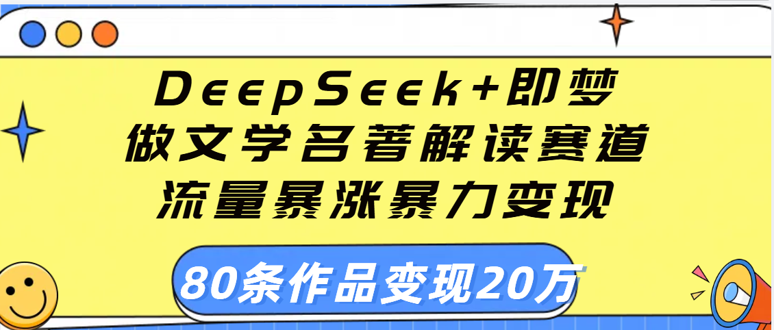 用DeepSeek+即梦做文学名著解读赛道,流量暴涨暴力变现,89条作品变现20万瀚萌资源网-网赚网-网赚项目网-虚拟资源网-国学资源网-易学资源网-本站有全网最新网赚项目-易学课程资源-中医课程资源的在线下载网站!瀚萌资源网