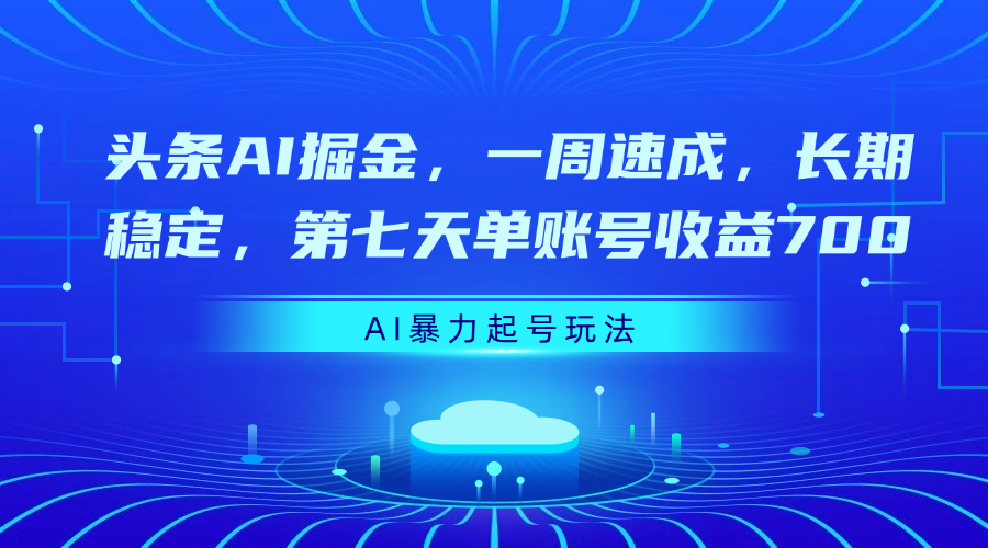 头条AI掘金，一周速成，长期稳定，第七天单账号收益700瀚萌资源网-网赚网-网赚项目网-虚拟资源网-国学资源网-易学资源网-本站有全网最新网赚项目-易学课程资源-中医课程资源的在线下载网站！瀚萌资源网