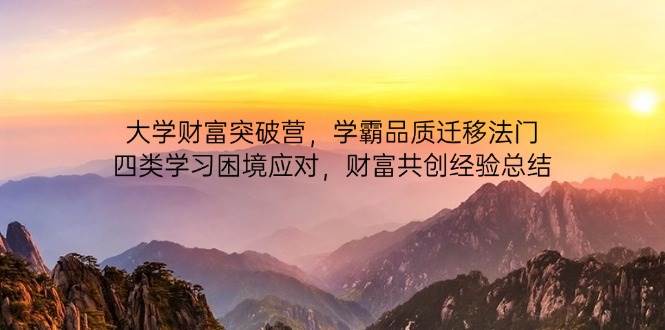 （14484期）大学财富突破营，学霸品质迁移法门，四类学习困境应对，财富共创经验总结瀚萌资源网-网赚网-网赚项目网-虚拟资源网-国学资源网-易学资源网-本站有全网最新网赚项目-易学课程资源-中医课程资源的在线下载网站！瀚萌资源网