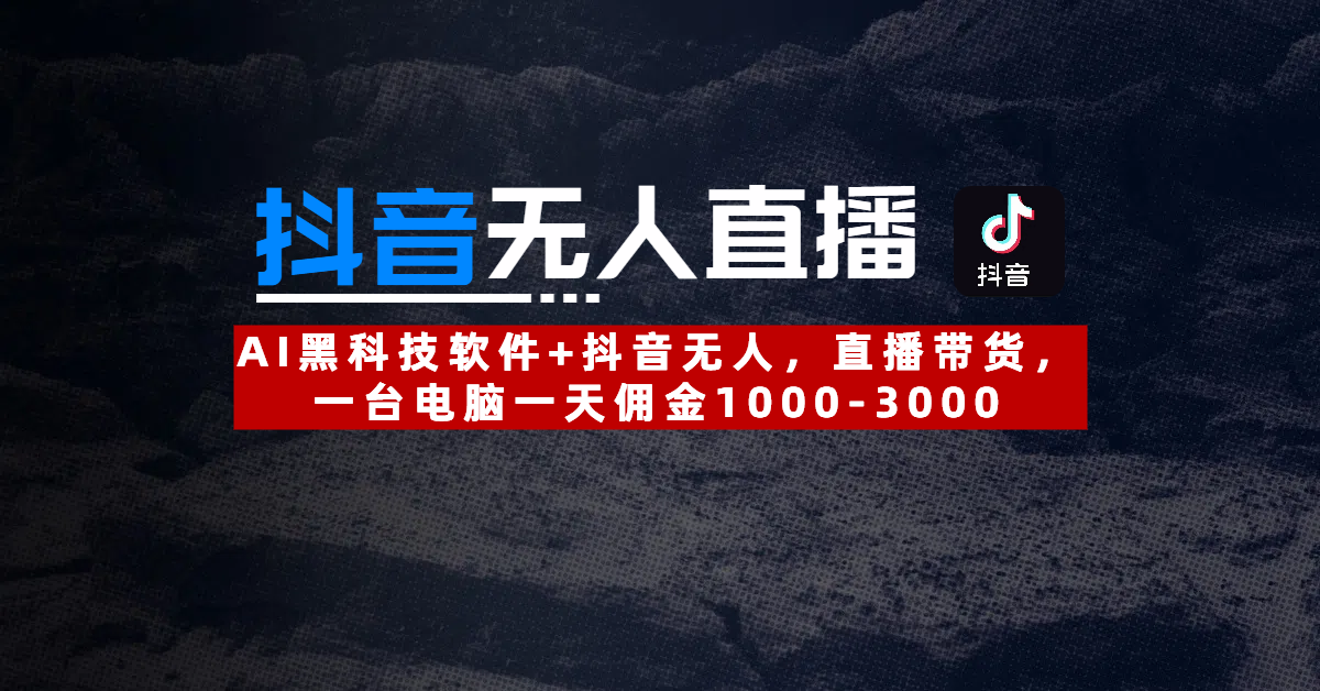 【抖音无人直播】AI黑科技软件+抖音无人直播带货,一台电脑一天佣金1000-3000瀚萌资源网-网赚网-网赚项目网-虚拟资源网-国学资源网-易学资源网-本站有全网最新网赚项目-易学课程资源-中医课程资源的在线下载网站!瀚萌资源网
