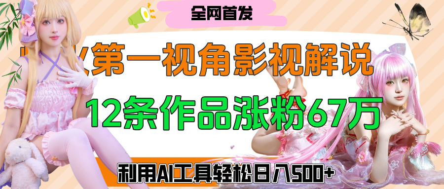 爆火第一人称视角影视解说，12条作品涨粉67万，巧用AI工具，轻松日入500+瀚萌资源网-网赚网-网赚项目网-虚拟资源网-国学资源网-易学资源网-本站有全网最新网赚项目-易学课程资源-中医课程资源的在线下载网站！瀚萌资源网