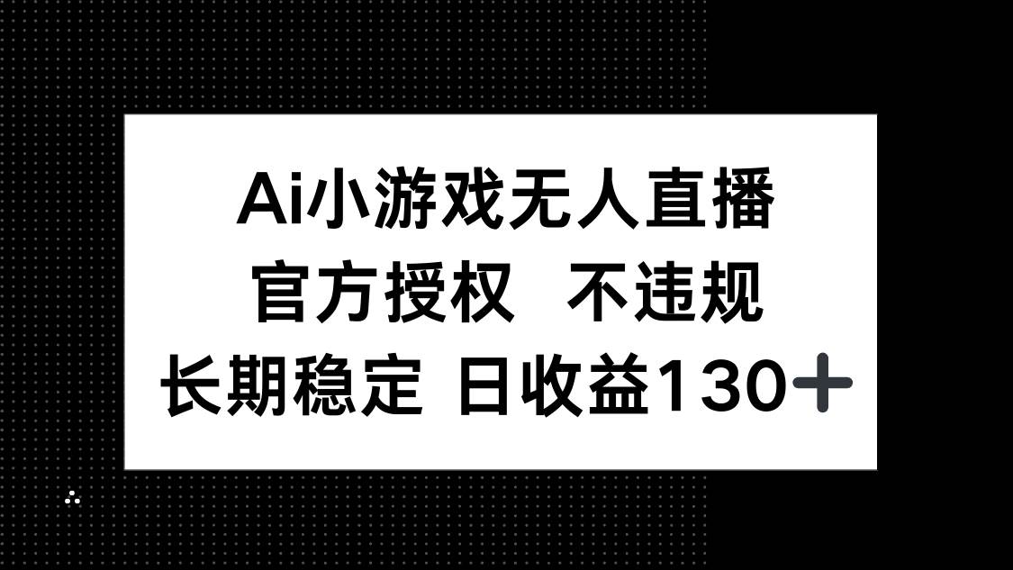 （14260期）AI小游戏无人直播，官方授权 不违规，单日平均收益130+瀚萌资源网-网赚网-网赚项目网-虚拟资源网-国学资源网-易学资源网-本站有全网最新网赚项目-易学课程资源-中医课程资源的在线下载网站！瀚萌资源网