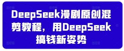 DeepSeek漫剧原创混剪教程，用DeepSeek搞钱新姿势瀚萌资源网-网赚网-网赚项目网-虚拟资源网-国学资源网-易学资源网-本站有全网最新网赚项目-易学课程资源-中医课程资源的在线下载网站！瀚萌资源网