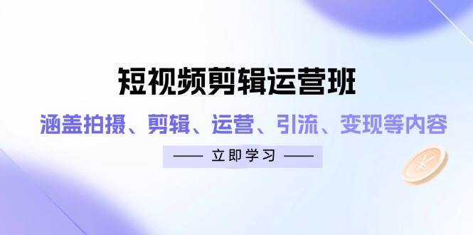 短视频剪辑运营班：涵盖拍摄、剪辑、运营、引流、变现等内容瀚萌资源网-网赚网-网赚项目网-虚拟资源网-国学资源网-易学资源网-本站有全网最新网赚项目-易学课程资源-中医课程资源的在线下载网站！瀚萌资源网