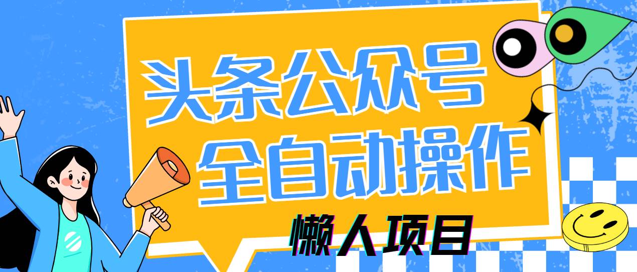 （14454期）懒人项目，多平台操作全自动运行，头条，公众号，下班实操5分钟日入500+瀚萌资源网-网赚网-网赚项目网-虚拟资源网-国学资源网-易学资源网-本站有全网最新网赚项目-易学课程资源-中医课程资源的在线下载网站！瀚萌资源网