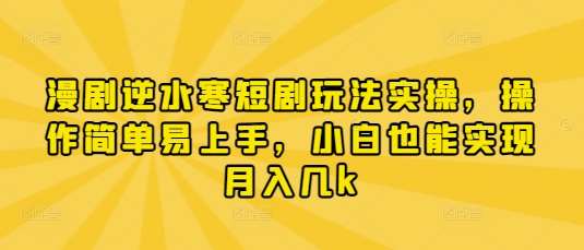 漫剧逆水寒短剧玩法实操，操作简单易上手，小白也能实现月入几k瀚萌资源网-网赚网-网赚项目网-虚拟资源网-国学资源网-易学资源网-本站有全网最新网赚项目-易学课程资源-中医课程资源的在线下载网站！瀚萌资源网
