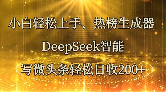 小白轻松上手、热榜生成器 DeepSeek智能写微头条轻松日收200+瀚萌资源网-网赚网-网赚项目网-虚拟资源网-国学资源网-易学资源网-本站有全网最新网赚项目-易学课程资源-中医课程资源的在线下载网站！瀚萌资源网