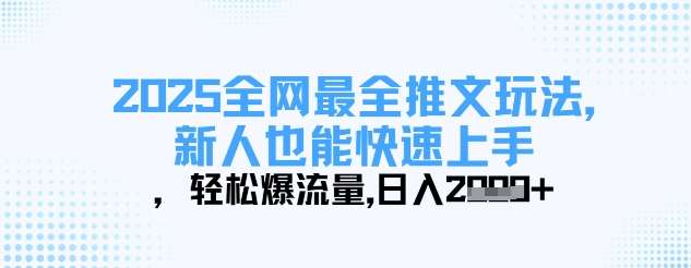 2025全网最全推文玩法，新人也能快速上手，轻松爆流量，日入多张瀚萌资源网-网赚网-网赚项目网-虚拟资源网-国学资源网-易学资源网-本站有全网最新网赚项目-易学课程资源-中医课程资源的在线下载网站！瀚萌资源网