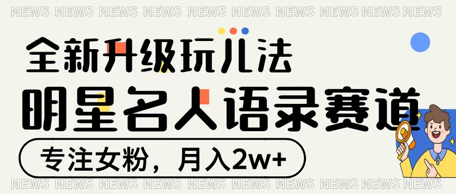明星名人语录赛道全新升级玩法，专注女粉，月入2W＋瀚萌资源网-网赚网-网赚项目网-虚拟资源网-国学资源网-易学资源网-本站有全网最新网赚项目-易学课程资源-中医课程资源的在线下载网站！瀚萌资源网