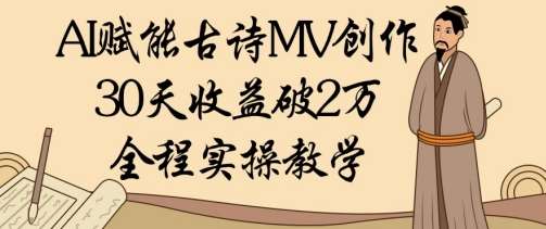 AI赋能古诗MV创作：30天收益破1W，全程实操教学瀚萌资源网-网赚网-网赚项目网-虚拟资源网-国学资源网-易学资源网-本站有全网最新网赚项目-易学课程资源-中医课程资源的在线下载网站！瀚萌资源网