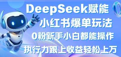 DeepSeek赋能小红书爆单玩法0粉新手小白都能操作，执行力跟上收益轻松上W，懒人勿做瀚萌资源网-网赚网-网赚项目网-虚拟资源网-国学资源网-易学资源网-本站有全网最新网赚项目-易学课程资源-中医课程资源的在线下载网站！瀚萌资源网
