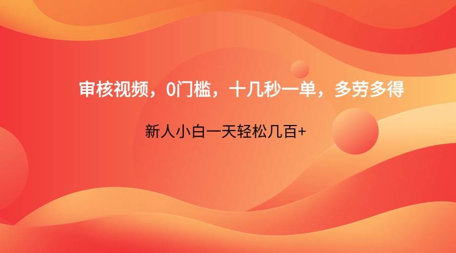 审核视频，0门槛，十几秒一单，多劳多得，新人小白一天轻松几百+瀚萌资源网-网赚网-网赚项目网-虚拟资源网-国学资源网-易学资源网-本站有全网最新网赚项目-易学课程资源-中医课程资源的在线下载网站！瀚萌资源网