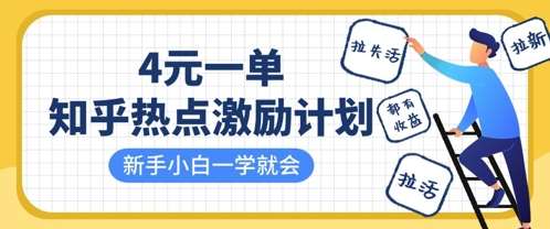 知乎热点激励计划，4元一单，拉新，拉失活，拉活，统统有收益，小白一学就会瀚萌资源网-网赚网-网赚项目网-虚拟资源网-国学资源网-易学资源网-本站有全网最新网赚项目-易学课程资源-中医课程资源的在线下载网站！瀚萌资源网