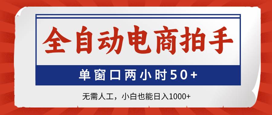 （14416期）全自动电商拍手，单窗口两小时50+无需人工，小白也能日入1000+瀚萌资源网-网赚网-网赚项目网-虚拟资源网-国学资源网-易学资源网-本站有全网最新网赚项目-易学课程资源-中医课程资源的在线下载网站！瀚萌资源网